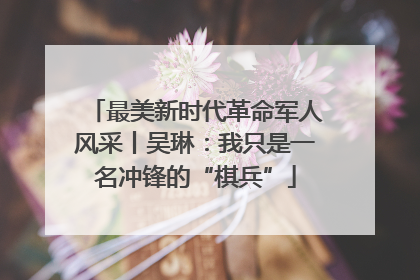 最美新时代革命军人风采丨吴琳：我只是一名冲锋的“棋兵”