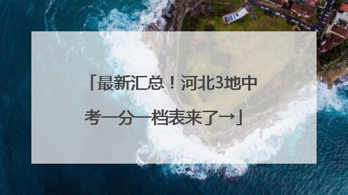 最新汇总！河北3地中考一分一档表来了→