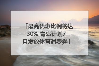 最高优惠比例将达30% 青岛计划7月发放体育消费券