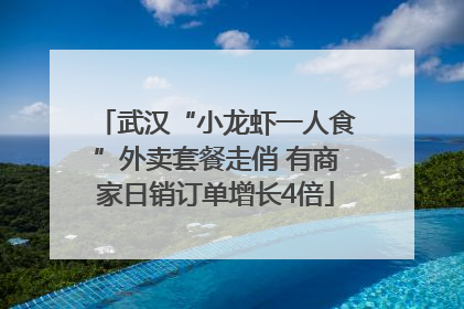 武汉“小龙虾一人食”外卖套餐走俏 有商家日销订单增长4倍