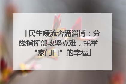 民生暖流奔涌淄博：分线指挥部攻坚克难，托举“家门口”的幸福