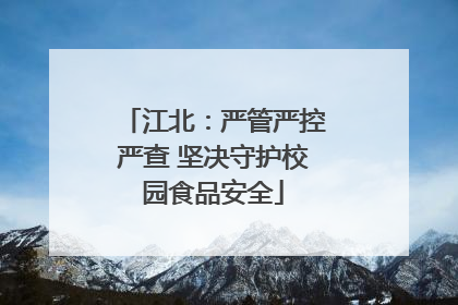 江北：严管严控严查 坚决守护校园食品安全