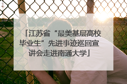 江苏省“最美基层高校毕业生”先进事迹巡回宣讲会走进南通大学