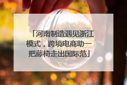 河南制造遇见浙江模式，跨境电商助一把藤椅走出国际范