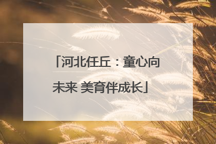 河北任丘：童心向未来 美育伴成长