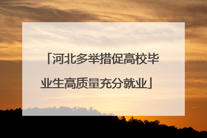 河北多举措促高校毕业生高质量充分就业
