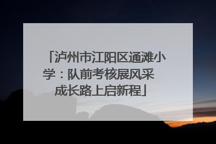 泸州市江阳区通滩小学：队前考核展风采 成长路上启新程