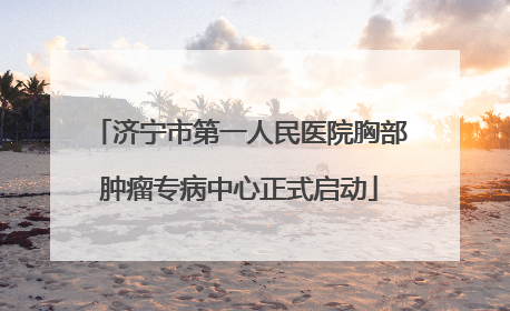 济宁市第一人民医院胸部肿瘤专病中心正式启动