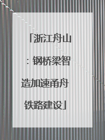 浙江舟山：钢桥梁智造加速甬舟铁路建设