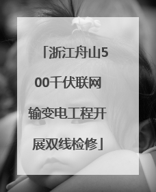 浙江舟山500千伏联网输变电工程开展双线检修