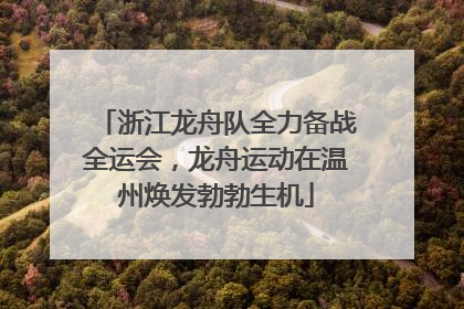 浙江龙舟队全力备战全运会，龙舟运动在温州焕发勃勃生机