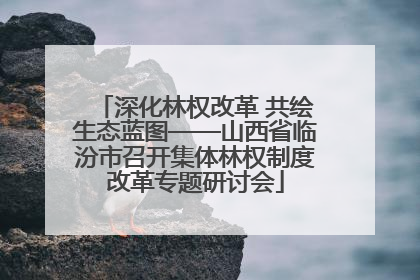 深化林权改革 共绘生态蓝图——山西省临汾市召开集体林权制度改革专题研讨会