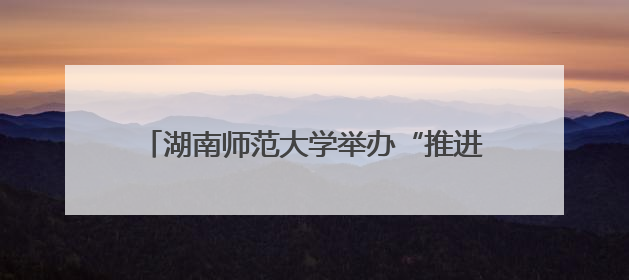 湖南师范大学举办“推进国家民委中华民族共同体研究基地建设”学术研讨会