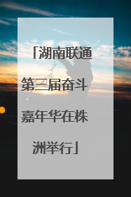 湖南联通第三届奋斗嘉年华在株洲举行