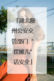 湖北随州公安交管部门“摆摊儿”话安全