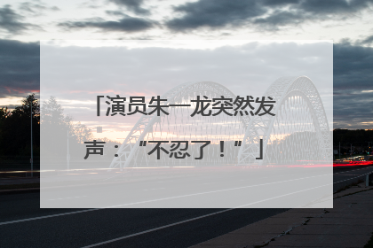 演员朱一龙突然发声：“不忍了！”