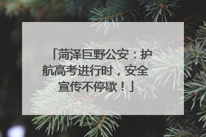 菏泽巨野公安：护航高考进行时，安全宣传不停歇！