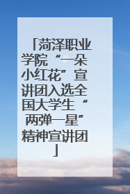 菏泽职业学院“一朵小红花”宣讲团入选全国大学生“两弹一星”精神宣讲团