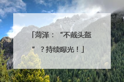 菏泽：“不戴头盔”？持续曝光！