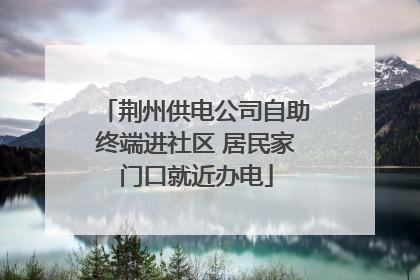 荆州供电公司自助终端进社区 居民家门口就近办电