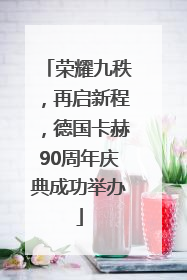 荣耀九秩，再启新程，德国卡赫90周年庆典成功举办