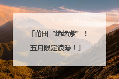 莆田“绝绝紫”！五月限定浪漫！