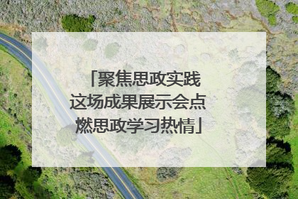 聚焦思政实践 这场成果展示会点燃思政学习热情
