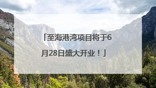 至海港湾项目将于6月28日盛大开业！