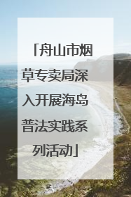 舟山市烟草专卖局深入开展海岛普法实践系列活动
