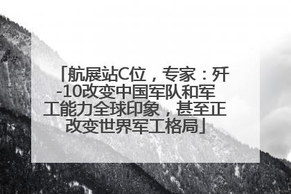 航展站C位，专家：歼-10改变中国军队和军工能力全球印象，甚至正改变世界军工格局
