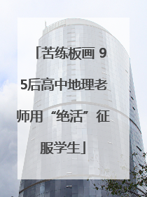 苦练板画 95后高中地理老师用“绝活”征服学生