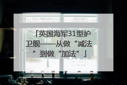 英国海军31型护卫舰——从做“减法”到做“加法”