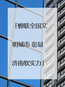 蝉联全国文明城市 彰显济南软实力