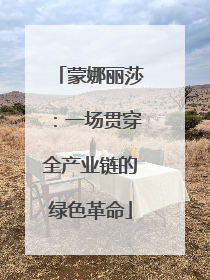 蒙娜丽莎：一场贯穿全产业链的绿色革命