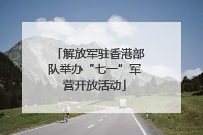 解放军驻香港部队举办“七一”军营开放活动