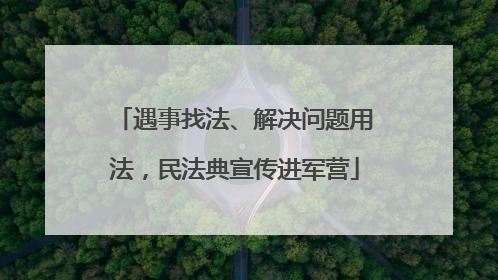 遇事找法、解决问题用法，民法典宣传进军营