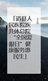 道县人民医院医共体总院“全国爱眼日”健康服务惠民生