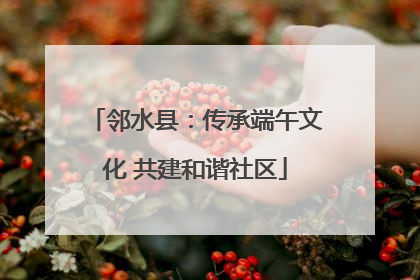 邻水县：传承端午文化 共建和谐社区
