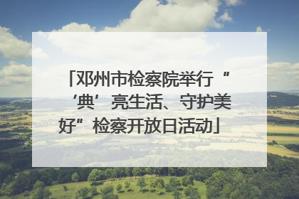 邓州市检察院举行“‘典’亮生活、守护美好”检察开放日活动