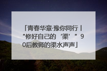 青春华章·豫你同行丨“修好自己的‘渠’”90后教师的渠水声声