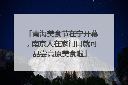 青海美食节在宁开幕，南京人在家门口就可品尝高原美食啦