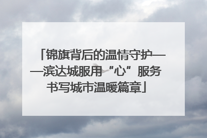 锦旗背后的温情守护——滨达城服用“心”服务书写城市温暖篇章