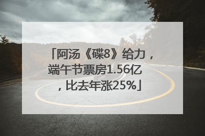 阿汤《碟8》给力,端午节票房1.56亿,比去年涨25%