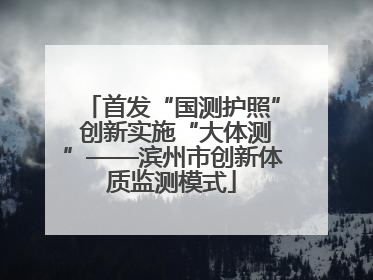 首发“国测护照” 创新实施“大体测”——滨州市创新体质监测模式