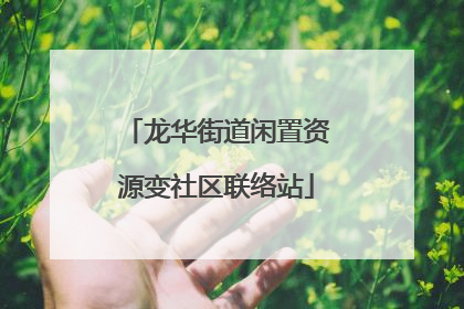 龙华街道闲置资源变社区联络站