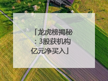 龙虎榜揭秘：3股获机构亿元净买入