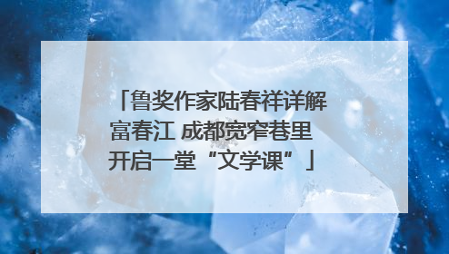 鲁奖作家陆春祥详解富春江 成都宽窄巷里开启一堂“文学课”