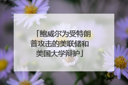 鲍威尔为受特朗普攻击的美联储和美国大学辩护