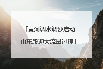 黄河调水调沙启动 山东段迎大流量过程