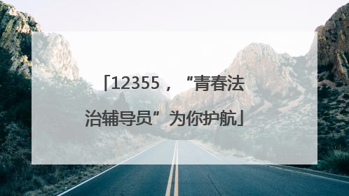 12355，“青春法治辅导员”为你护航